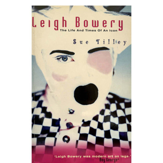 Leigh Bowery: The Life and Times of an Icon- Sue Tilley. Signed by the author